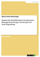 Kammerale Buchf&uuml;hrung bei kommunalen Bildungseinrichtungen. Am Beispiel der Stadt Regensburg - Quirin Anton Wanninger