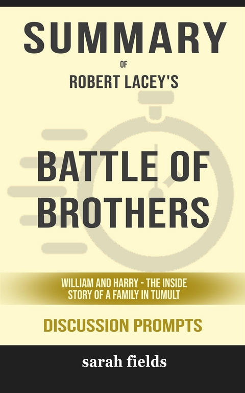 Summary of Battle of Brothers: William and Harry &ndash; The Inside Story of a Family in Tumult by Robert Lacey  : Discussion Prompts - Sarah Fields