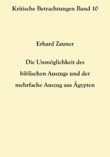 Die Unm&ouml;glichkeit des biblischen Auszugs und der mehrfache Auszug aus &Auml;gypten - Erhard Zauner