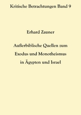 Au&szlig;erbiblische Quellen zum Exodus und Monotheismus in &Auml;gypten und Israel - Erhard Zauner