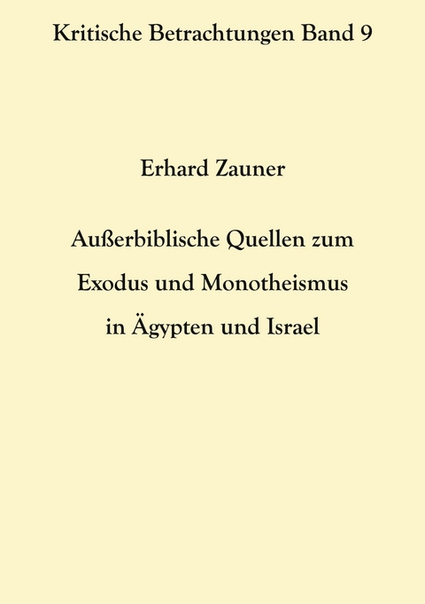 Au&szlig;erbiblische Quellen zum Exodus und Monotheismus in &Auml;gypten und Israel - Erhard Zauner