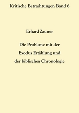 Die Probleme mit der Exodus Erz&auml;hlung und der biblischen Chronologie - Erhard Zauner
