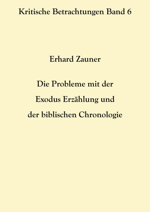 Die Probleme mit der Exodus Erz&auml;hlung und der biblischen Chronologie - Erhard Zauner
