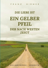 Die Liebe ist ein gelber Pfeil, der nach Westen zeigt -  Franz Hirmer