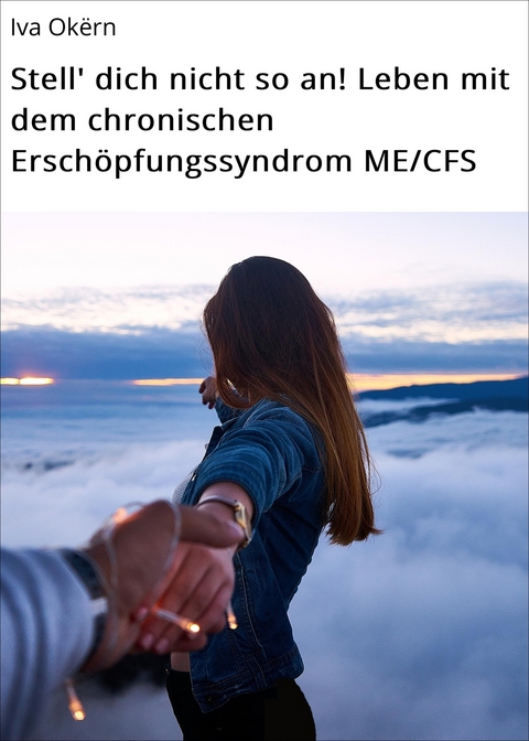 Stell' dich nicht so an! Leben mit dem chronischen Ersch&ouml;pfungssyndrom ME/CFS - Iva Ok&euml;rn