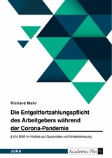 Die Entgeltfortzahlungspflicht des Arbeitgebers während der Corona-Pandemie. § 616 BGB im Hinblick auf Quarantäne und Kinderbetreuung -  Richard Mahr