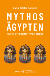 Mythos &Auml;gypten &ndash; eine kultursemiotische Studie - Anika Kolster-Sommer