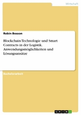 Blockchain-Technologie und Smart Contracts in der Logistik. Anwendungsm&ouml;glichkeiten und L&ouml;sungsans&auml;tze - Robin Bosson