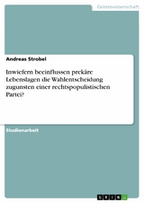 Inwiefern beeinflussen prek&auml;re Lebenslagen die Wahlentscheidung zugunsten einer rechtspopulistischen Partei? - Andreas Strobel