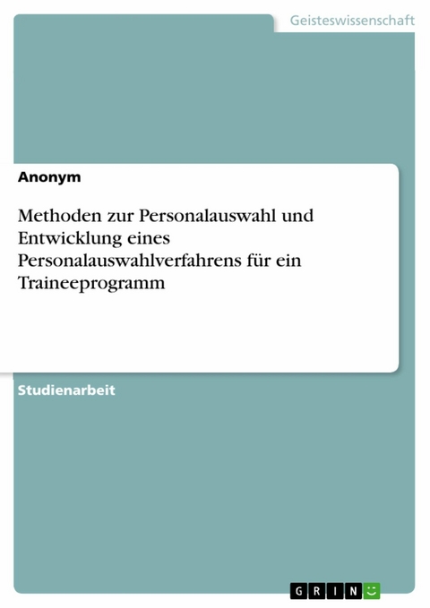 Methoden zur Personalauswahl und Entwicklung eines Personalauswahlverfahrens f&uuml;r ein Traineeprogramm