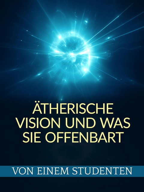 &Auml;therische Vision Und Was sie offenbart (&Uuml;bersetzt) - Von einem Studenten