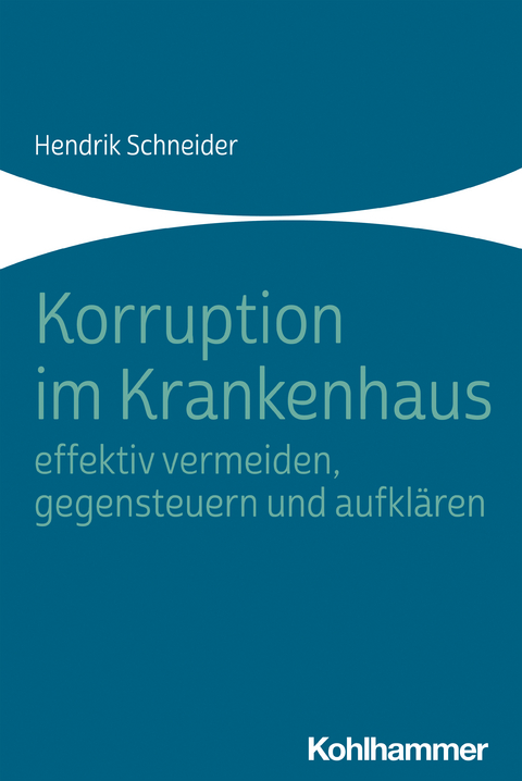 Korruption im Krankenhaus - effektiv vermeiden, gegensteuern und aufkl&auml;ren - Hendrik Schneider