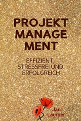 Projektmanagement: Effizient, stressfrei und erfolgreich - Jan Laumer