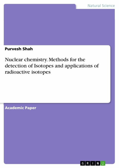Nuclear chemistry. Methods for the detection of Isotopes and applications of radioactive isotopes -  purvesh shah
