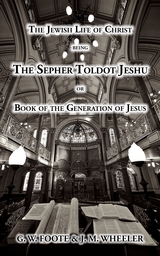 The Jewish Life of Christ being the SEPHER TOLDOT JESHU or Book of the Generation of Jesus -  Anonymous, J. M. Wheeler