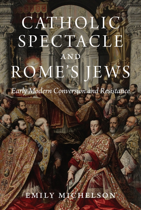 Catholic Spectacle and Rome's Jews - Emily Michelson