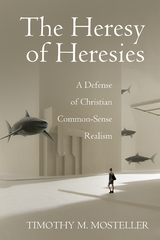 The Heresy of Heresies - Timothy M. Mosteller