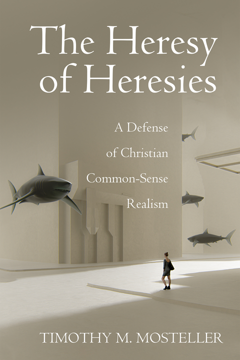 The Heresy of Heresies - Timothy M. Mosteller