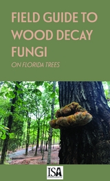 Field Guide to Wood Decay Fungi on Florida Trees - Jason Smith, Edward Barnard