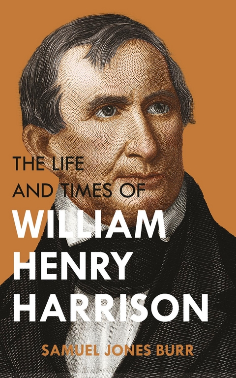 The Life and Times of William Henry Harrison - Samuel Jones Burr