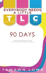 Everybody Needs A Little TLC 90 Days of Self-Love and Self-Care Cultivating Body, Mind, and Spirit - Tawawn Lowe