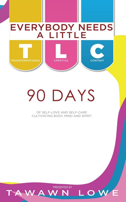 Everybody Needs A Little TLC 90 Days of Self-Love and Self-Care Cultivating Body, Mind, and Spirit - Tawawn Lowe