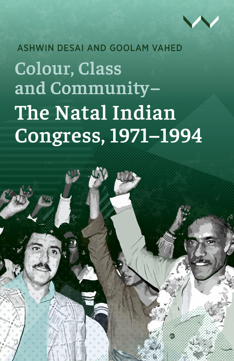 Colour, Class and Community - The Natal Indian Congress, 1971-1994 - Ashwin Desai, Goolam Vahed