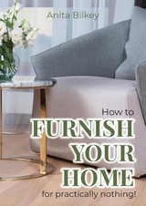 How to furnish your home for practically nothing! - Anita Bilkey