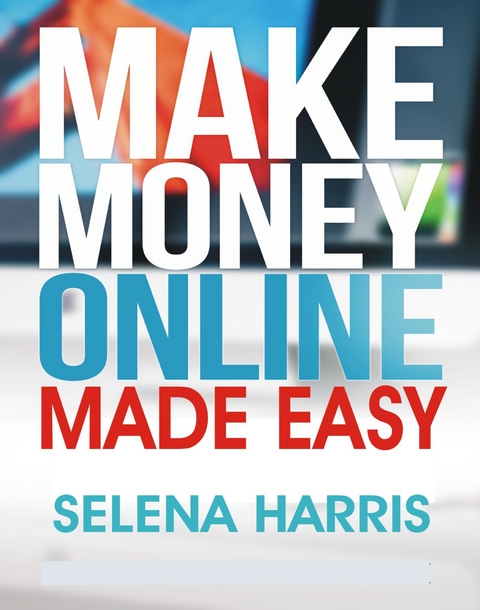 Make Money Online - Made Easy - Selena Harris