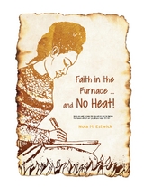 Faith in the Furnace ... and no Heat!: When you walk through fire, you won't be scorched, and the flame won't set you ablaze. Isaiah 43 - Nola M. Estwick
