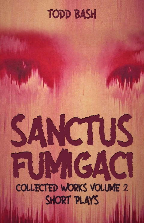 Sanctus Fumigaci: Collected Plays Volume 2 - Todd Bash