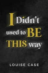 I Didn't Used To Be This Way - Louise Case