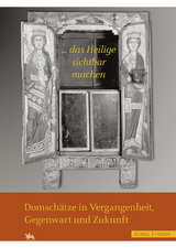 "...das Heilige sichtbar machen" Domsch&auml;tze in Vergangenheit, Gegenwart und Zukunft - 