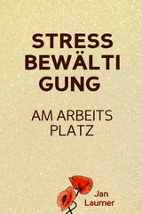 Stressbew&auml;ltigung am Arbeitsplatz: PRAXISBUCH ZUR STRESSBEW&Auml;LTIGUNG IM JOB! Wie Du in 3 Schritten Deinen Stress im Beruf abbaust, Unvorhergesehenes managst und mit perfekter Planung stressfrei arbeitest! F&uuml;r dauerhafte Stressbew&auml;ltigung im Job! - Jan Laumer