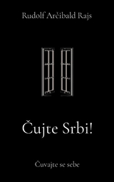 Cujte Srbi! -  Rudolf Arcibald Rajs