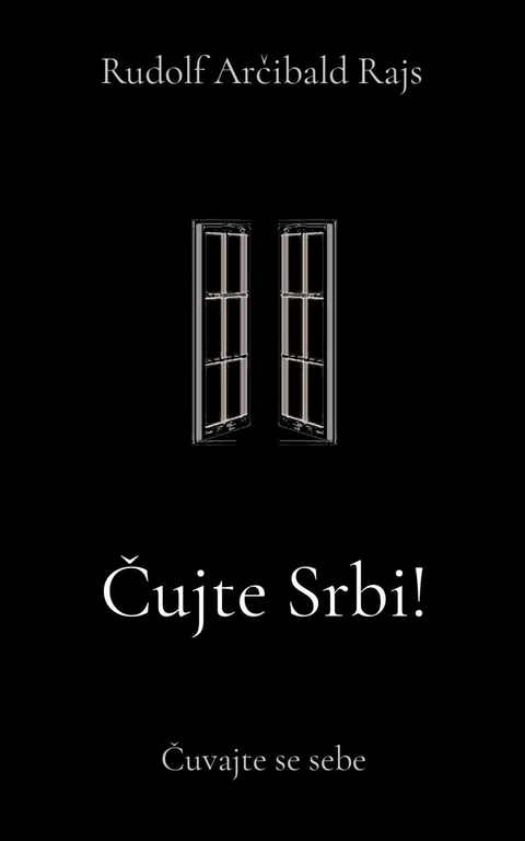 Cujte Srbi! -  Rudolf Arcibald Rajs