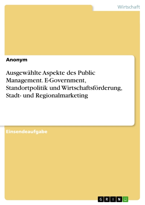 Ausgew&auml;hlte Aspekte des Public Management. E-Government, Standortpolitik und Wirtschaftsf&ouml;rderung, Stadt- und Regionalmarketing