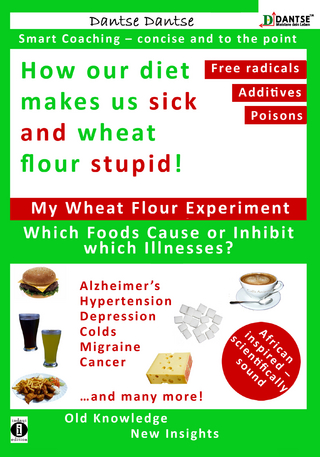 How our diet makes us sick and wheat flour stupid: Chemicals, dangerous E numbers, carcinogenic substances in our food