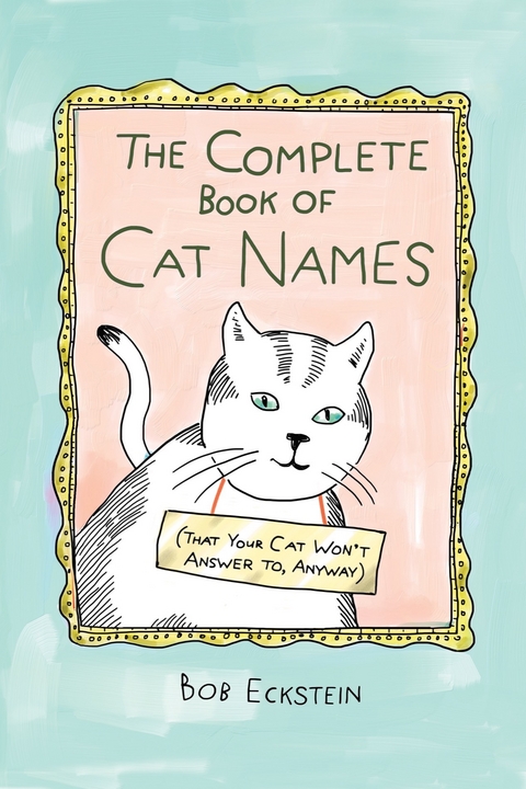 The Complete Book of Cat Names (That Your Cat Won't Answer to, Anyway) - Bob Eckstein
