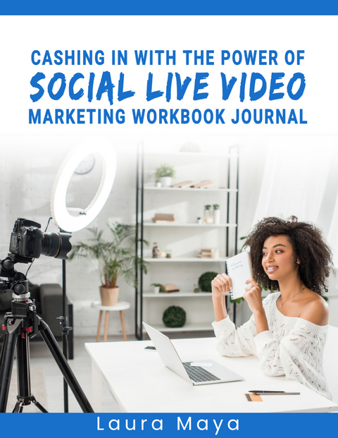 CASHING IN WITH THE POWER OF SOCIAL LIVE VIDEO MARKETING WORKBOOK JOURNAL - Laura Maya