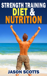 Strength Training Diet & Nutrition : 7 Key Things To Create The Right Strength Training Diet Plan For You - Jason Scotts