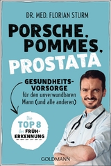 Porsche, Pommes, Prostata - Gesundheitsvorsorge f&uuml;r den unverwundbaren Mann (und alle anderen) - Florian Sturm