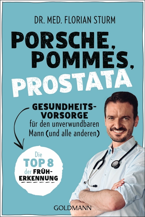Porsche, Pommes, Prostata - Gesundheitsvorsorge f&uuml;r den unverwundbaren Mann (und alle anderen) - Florian Sturm