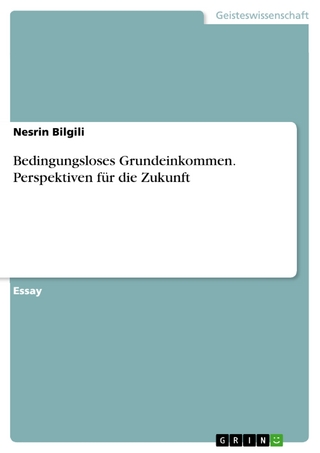 Bedingungsloses Grundeinkommen. Perspektiven für die Zukunft