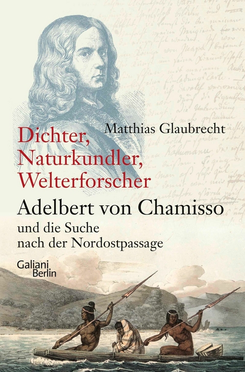 Dichter, Naturkundler, Welterforscher: Adelbert von Chamisso und die Suche nach der Nordostpassage - Matthias Glaubrecht