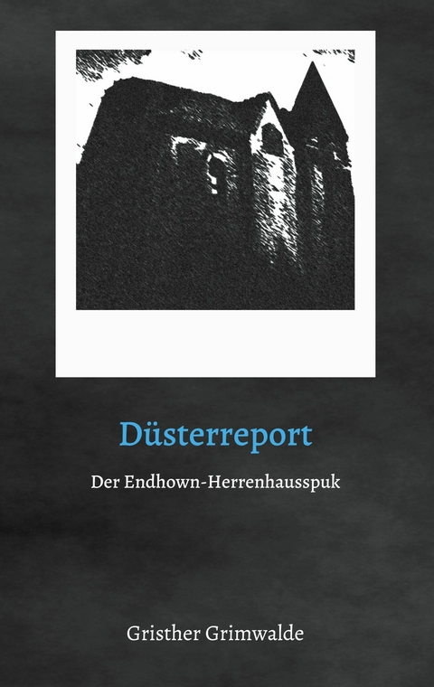 D&uuml;sterreport - Der Endhown-Herrenhausspuk - Gristher Grimwalde