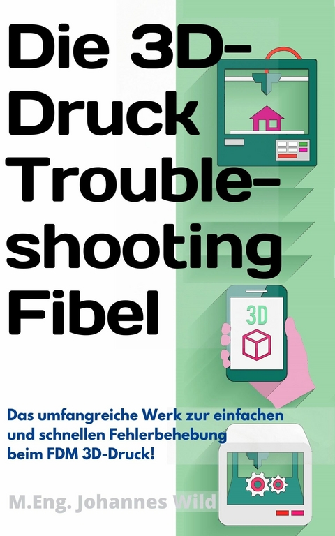 Die 3D-Druck Troubleshooting Fibel - M.Eng. Johannes Wild