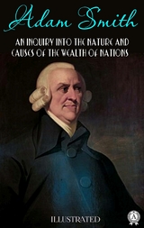 An Inquiry into the Nature and Causes of the Wealth of Nations. Illustrated -  Adam Smith