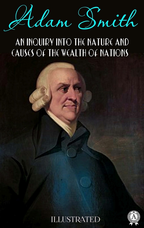 An Inquiry into the Nature and Causes of the Wealth of Nations. Illustrated -  Adam Smith