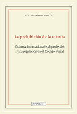 La prohibici&oacute;n de la tortura: sistemas internacionales de protecci&oacute;n y su regulaci&oacute;n en el C&oacute;digo Penal - Mar&iacute;a Perandones Alarc&oacute;n